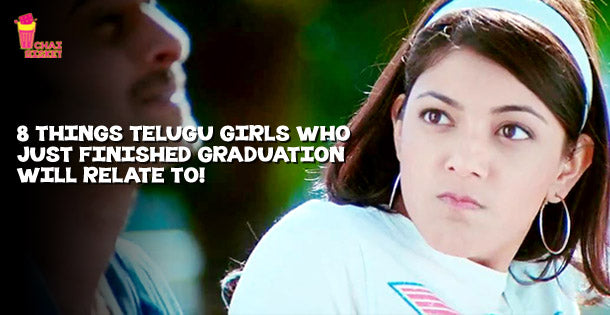 8 Things Telugu Girls Who Just Finished Graduation Will Relate To!