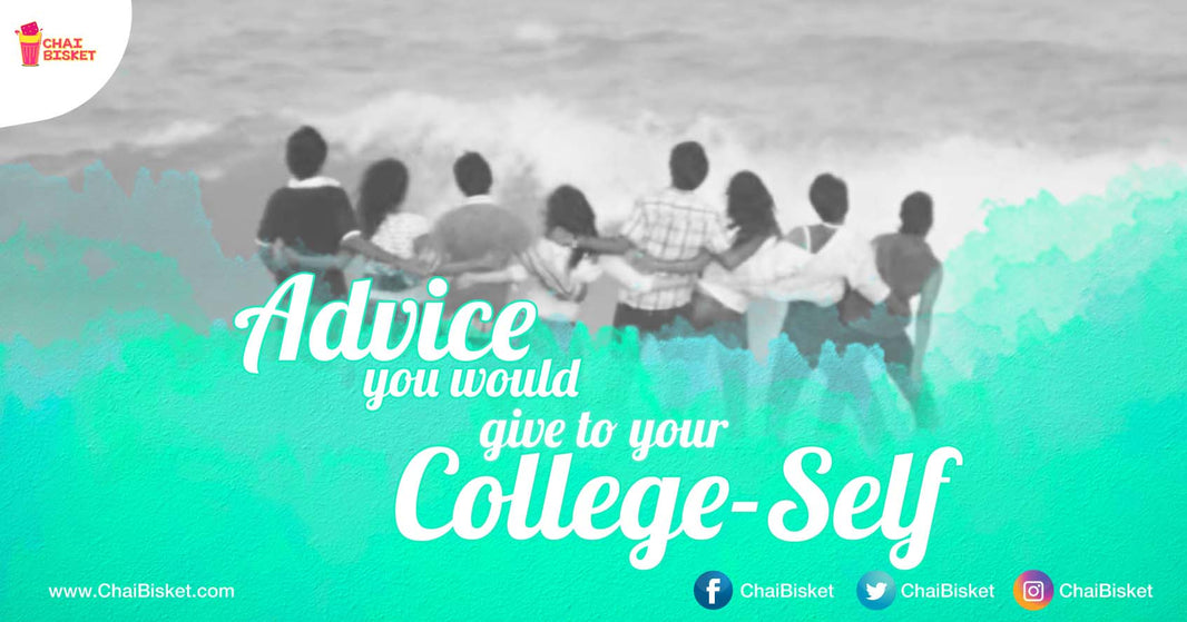 13 Advices You Would Definitely Give To Your College-Self If You Could Go Back In Time!