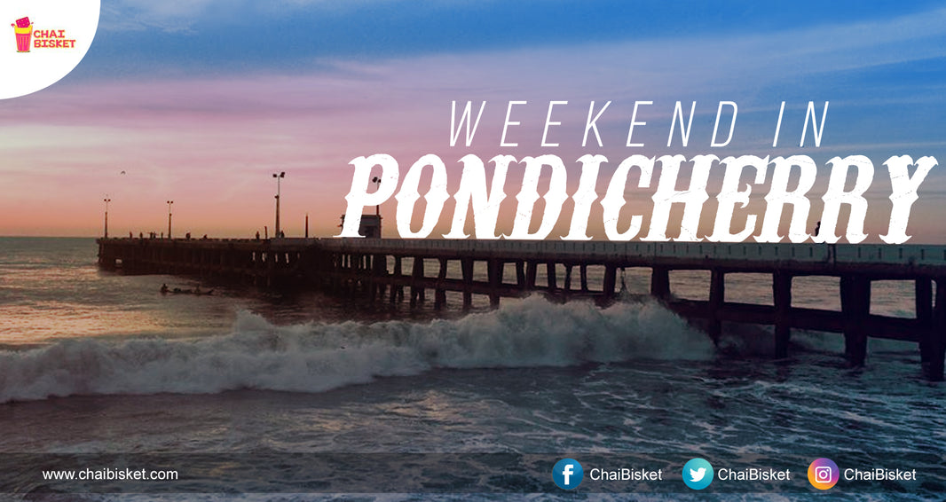 Here's How You Can Plan Your Next Long Weekend Trip To Pondicherry!