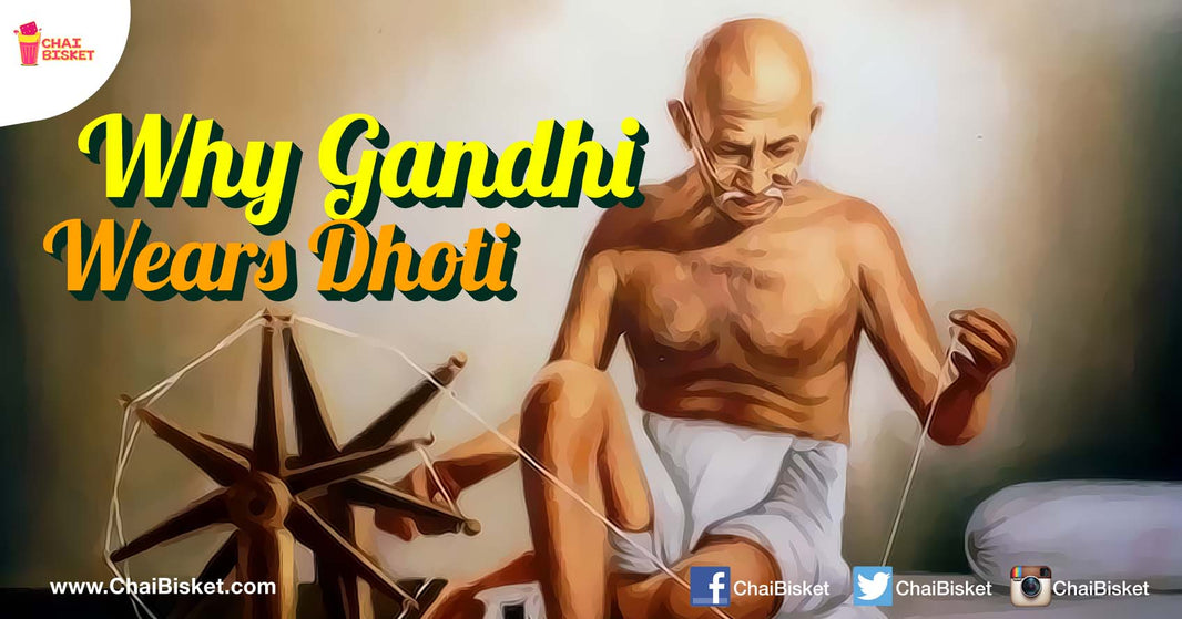 The Reason Why Mahatma Gandhi Always Wore A Simple Dhoti Will Surely Inspire You!