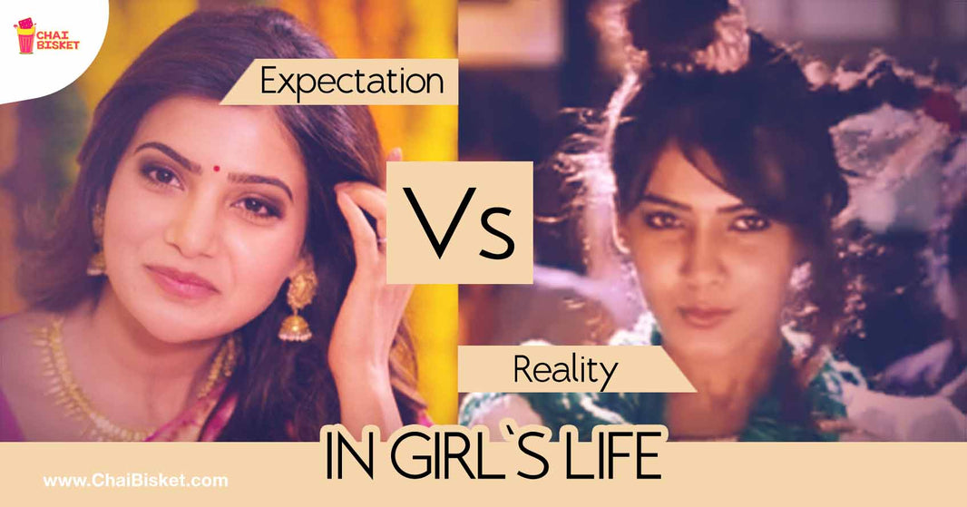 9 Situations In Every Girl's Life Where Our Expectations Don't Match With Reality!