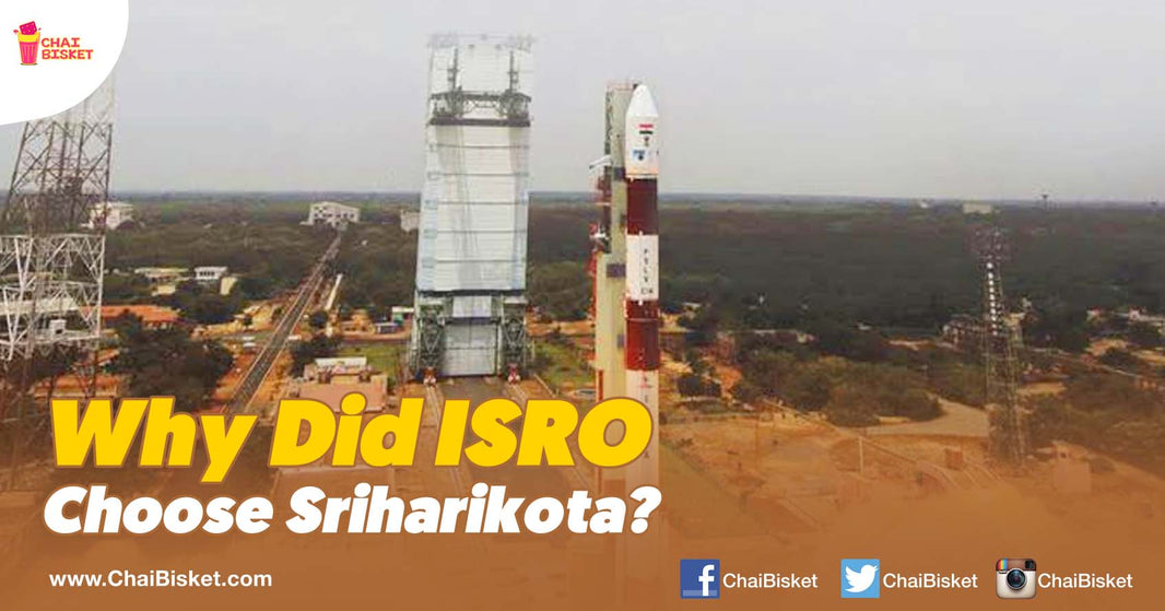 Here's The Actual Reason Why Sriharikota Was Chosen As ISRO's Rocket Launch Site!