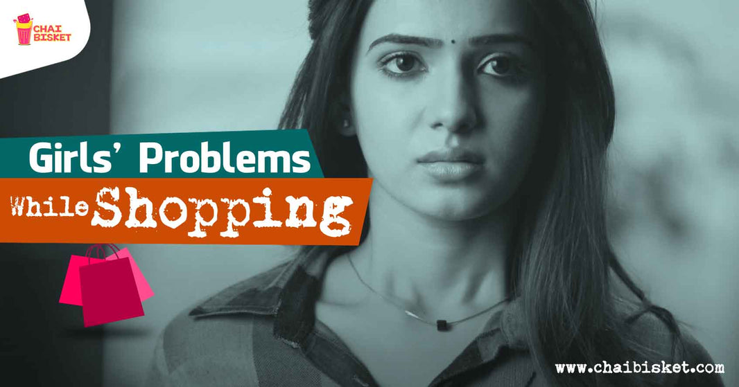 Problems Which Only Girls Can Understand While Shopping!