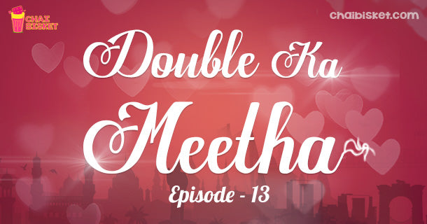 Chai Bisket’s Story Series – Double Ka Meetha (Part – 13)