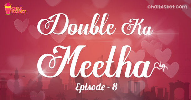 Chai Bisket’s Story Series – Double Ka Meetha (Part – 8)