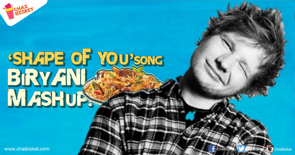 This Hyderabadi Biryani Mashup Of Ed Sheeran's "Shape Of You" Is Deliciously Awesome!